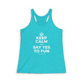 KEEP CALM AND SAY YES TO FUN Women's Racerback Tank
