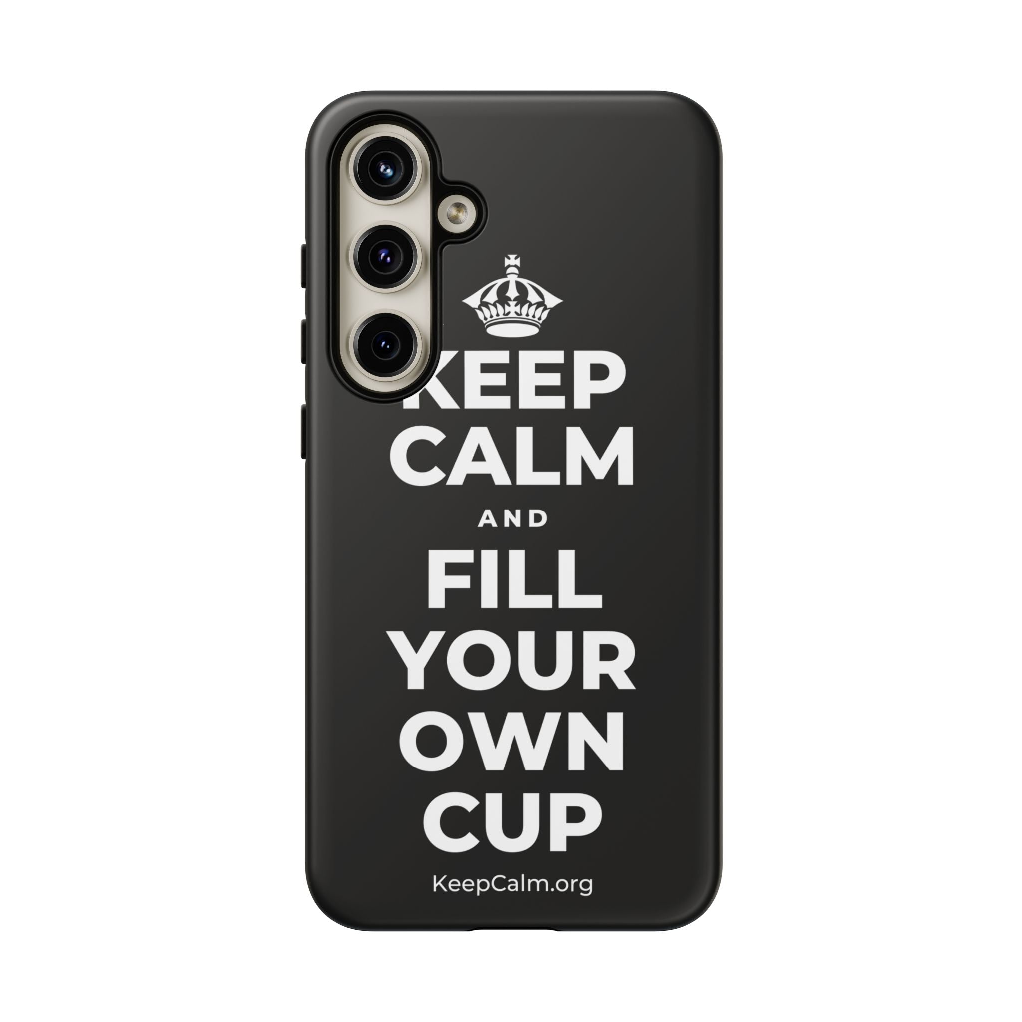 KEEP CALM AND FILL YOUR OWN CUP Phone Case
