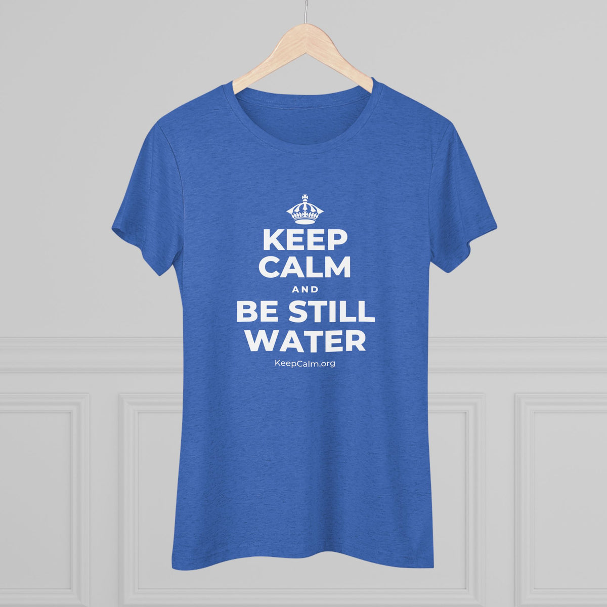 KEEP CALM AND BE STILL WATER Women's Tri-Blend Tee