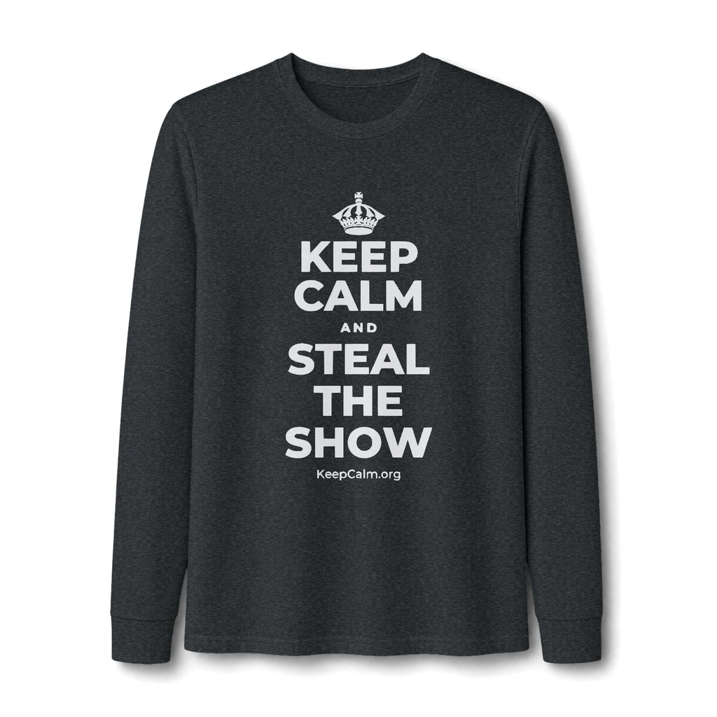 KEEP CALM AND STEAL THE SHOW Long Sleeve Tee