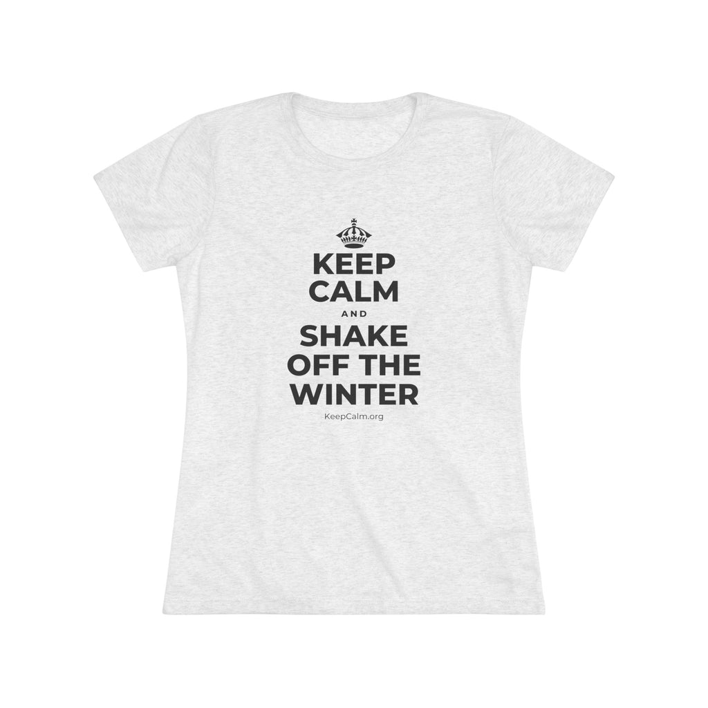 KEEP CALM AND SHAKE OFF THE WINTER Women's Tri-Blend Tee
