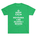 KEEP CALM A HOʻOUNA I KE ALOHA I WAHO Tri-Blend Tee