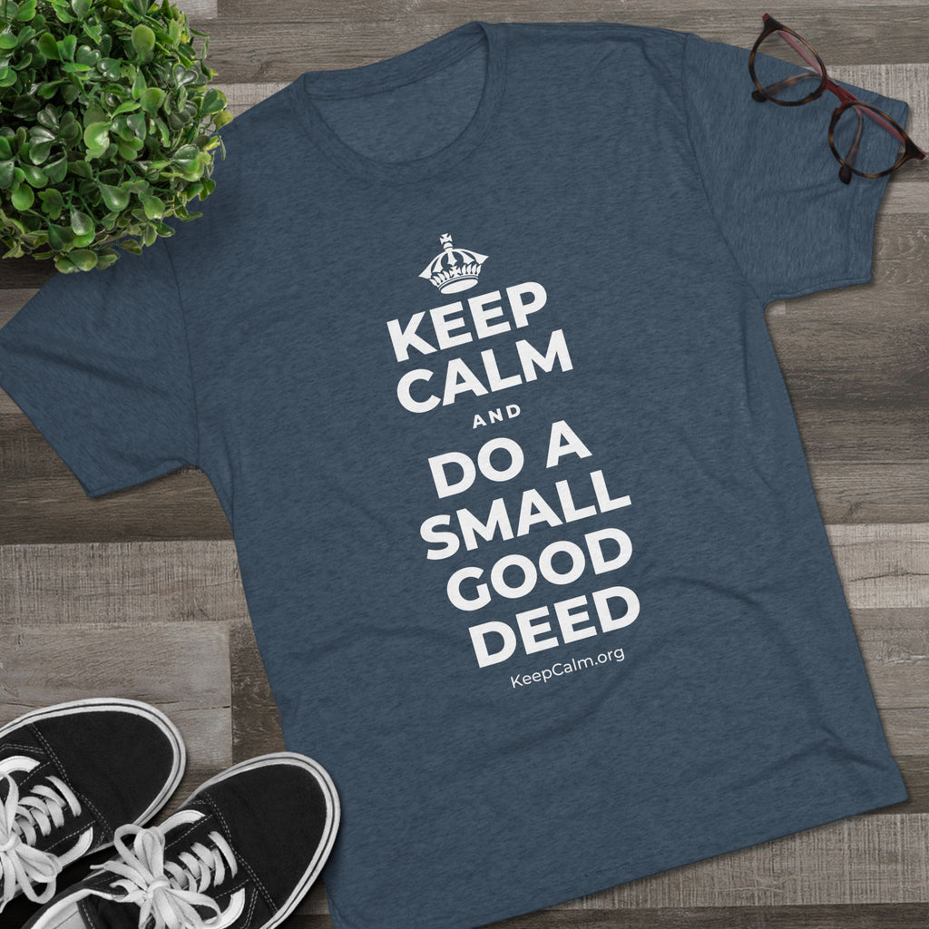 KEEP CALM AND DO A SMALL GOOD DEED Tri-Blend Tee