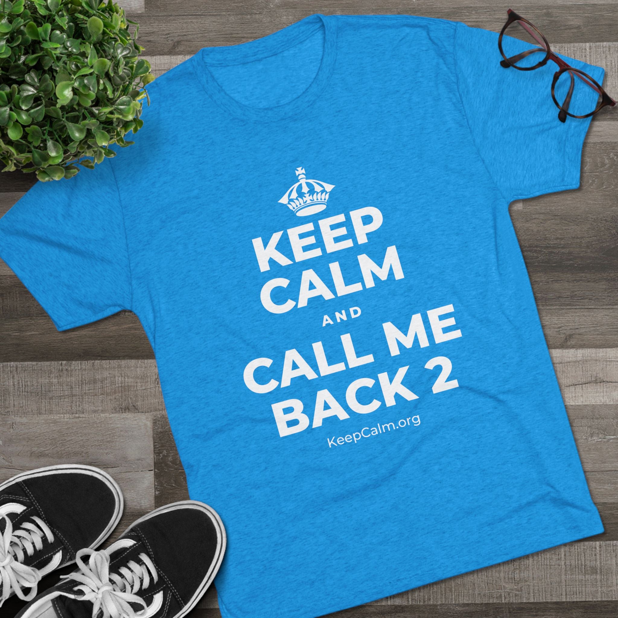 KEEP CALM AND CALL ME BACK 2 Tri-Blend Tee