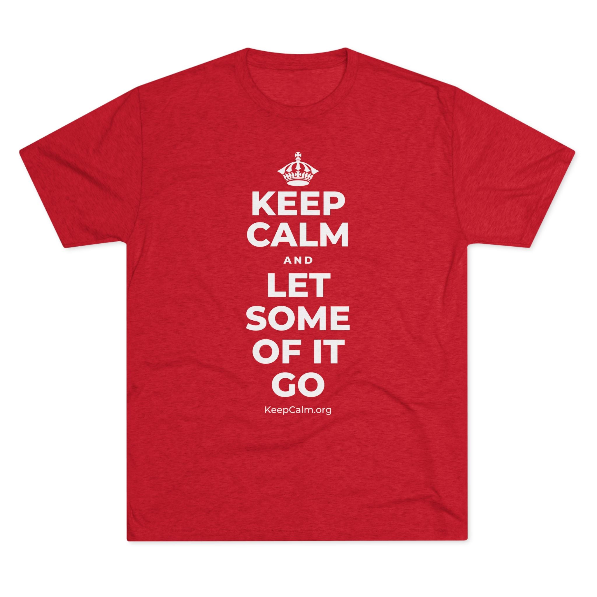 KEEP CALM AND LET SOME OF IT GO Tri-Blend Tee