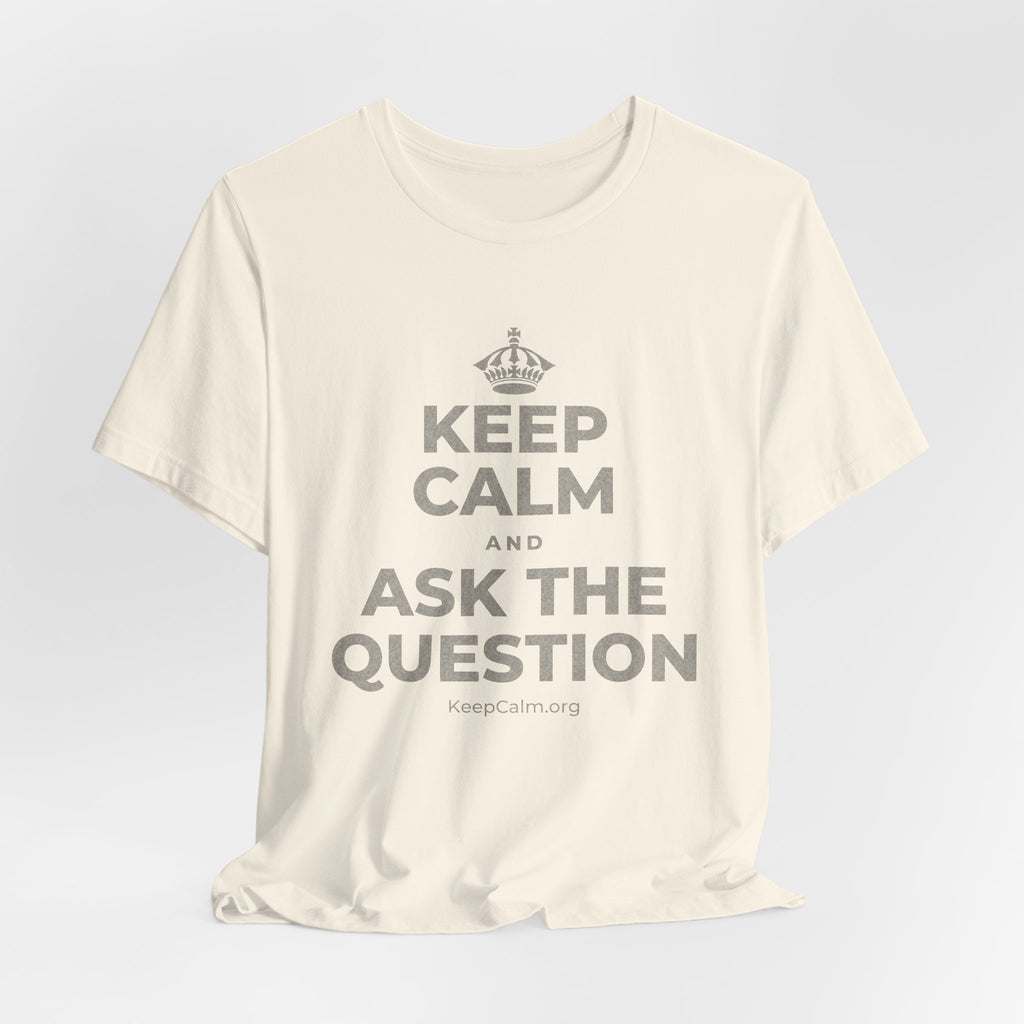 KEEP CALM AND ASK THE QUESTION T-Shirt (White–Asphalt)