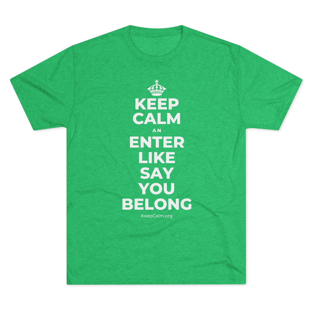KEEP CALM AN ENTER LIKE SAY YOU BELONG Tri-Blend Tee