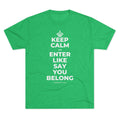 KEEP CALM AN ENTER LIKE SAY YOU BELONG Tri-Blend Tee