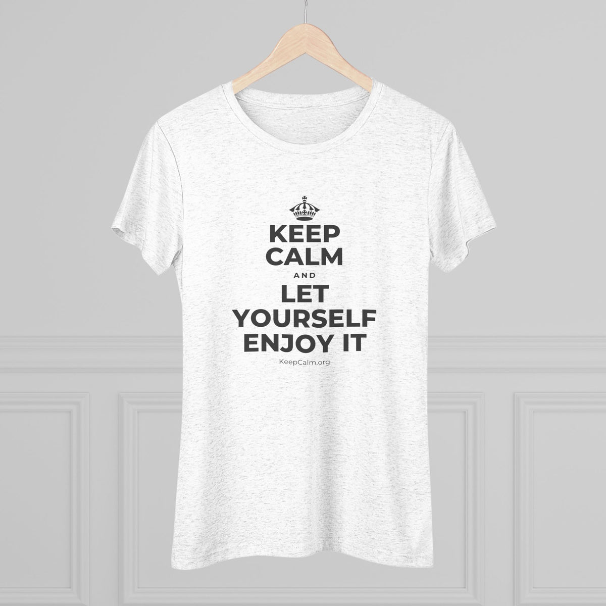 KEEP CALM AND LET YOURSELF ENJOY IT Women's Tri-Blend Tee