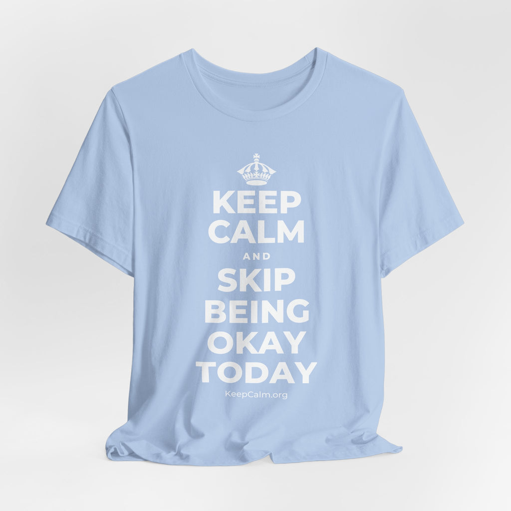 KEEP CALM AND SKIP BEING OKAY TODAY T-Shirt (Baby Blue–Silver)