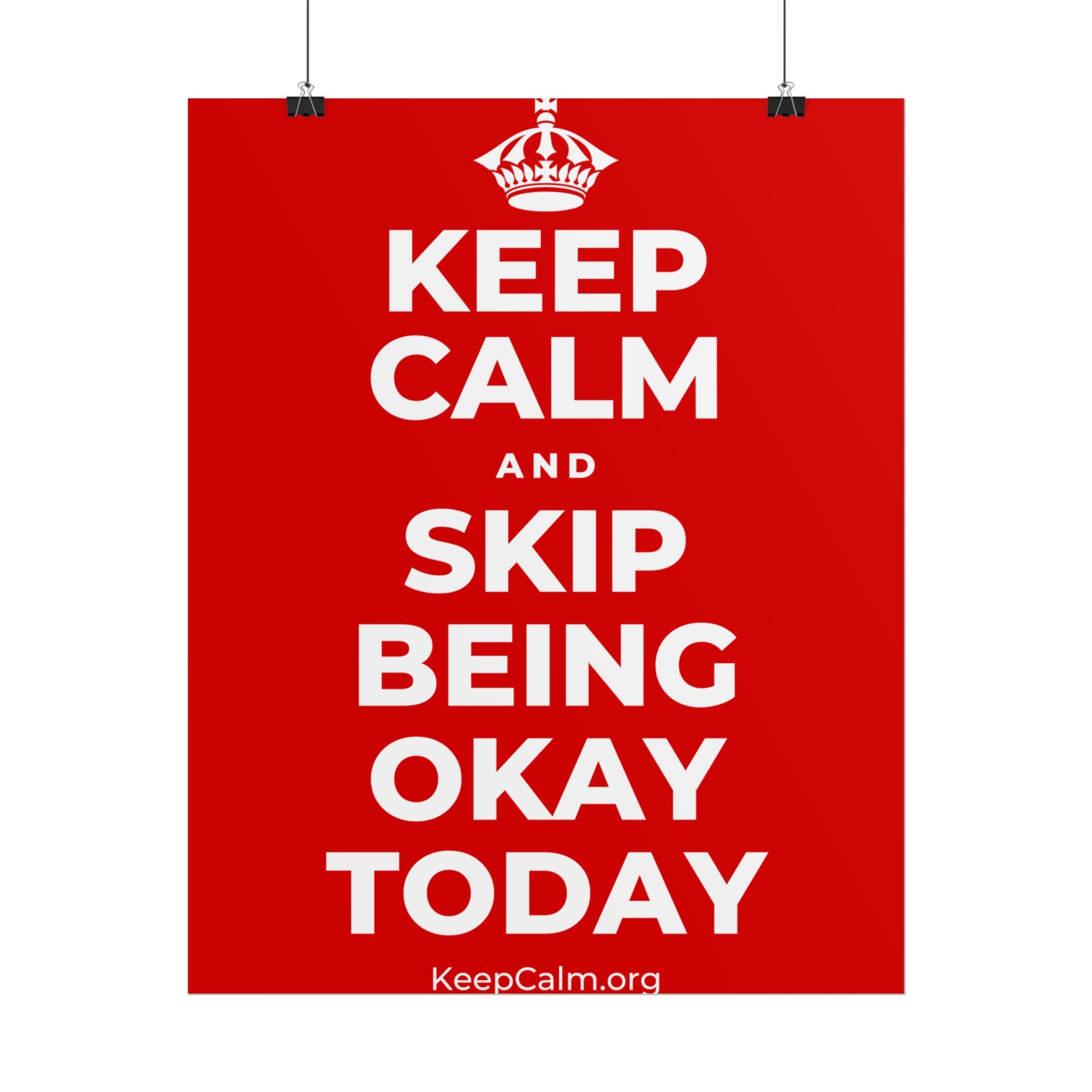 KEEP CALM AND SKIP BEING OKAY TODAY Poster