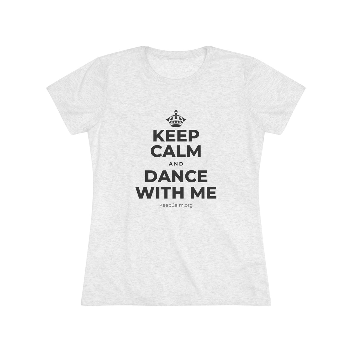 KEEP CALM AND DANCE WITH ME Women's Tri-Blend Tee