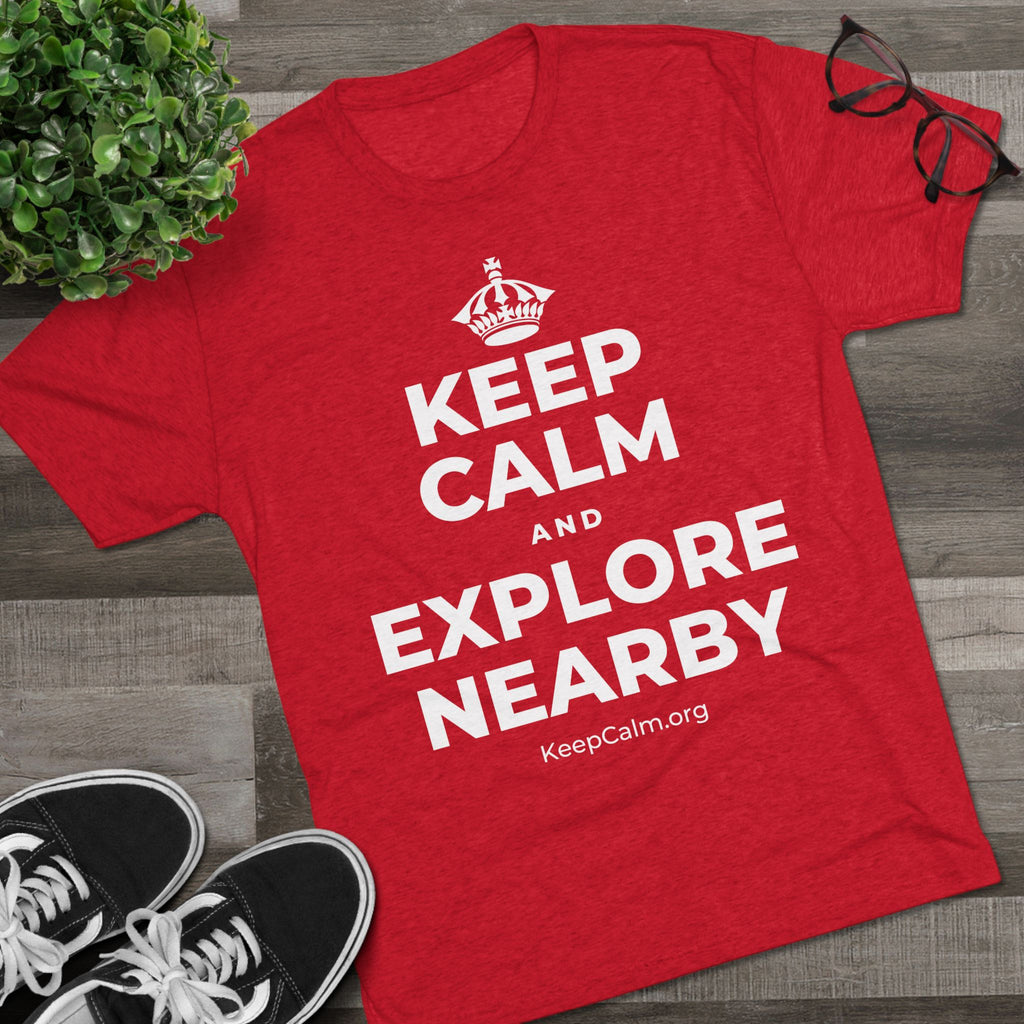 KEEP CALM AND EXPLORE NEARBY Tri-Blend Tee