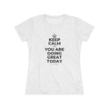 KEEP CALM AND YOU ARE DOING GREAT TODAY Women's Tri-Blend Tee