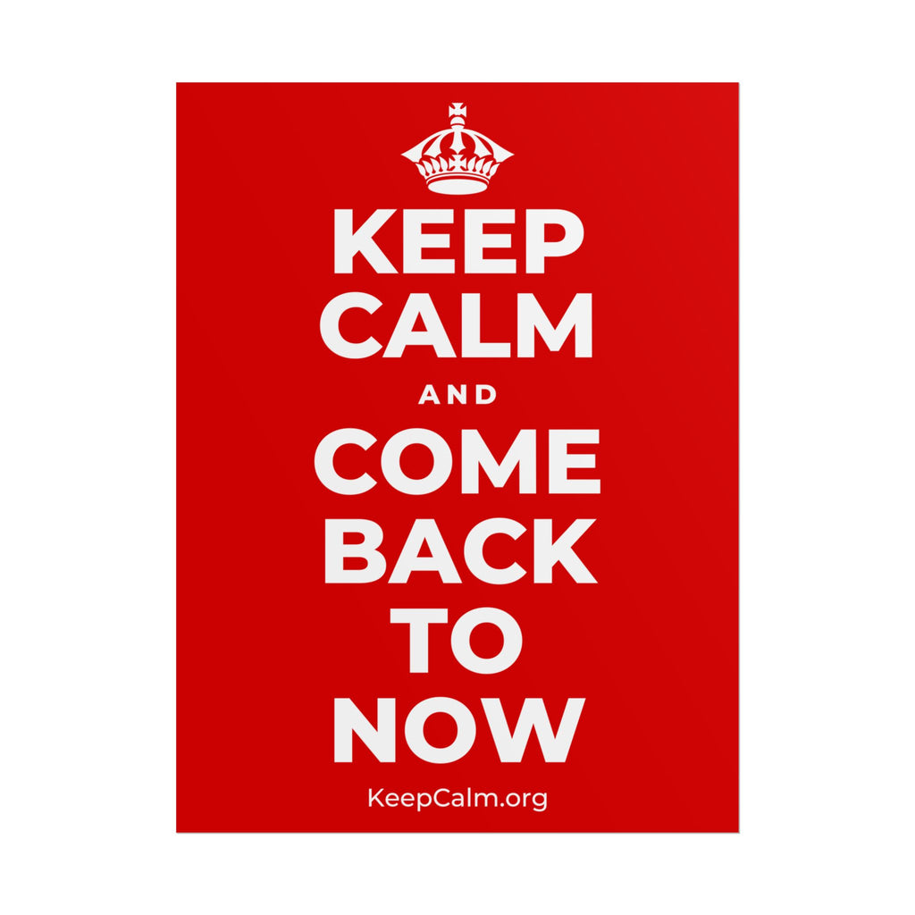 KEEP CALM AND COME BACK TO NOW Poster