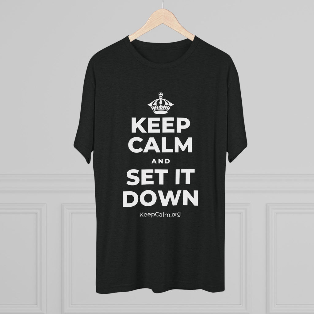KEEP CALM AND SET IT DOWN Tri-Blend Tee