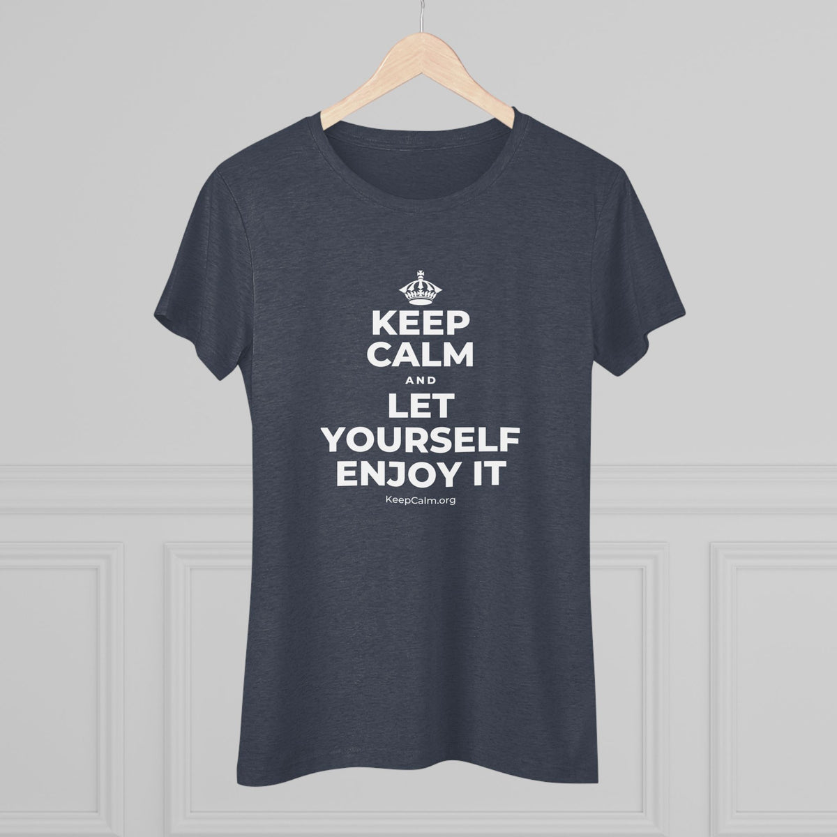 KEEP CALM AND LET YOURSELF ENJOY IT Women's Tri-Blend Tee
