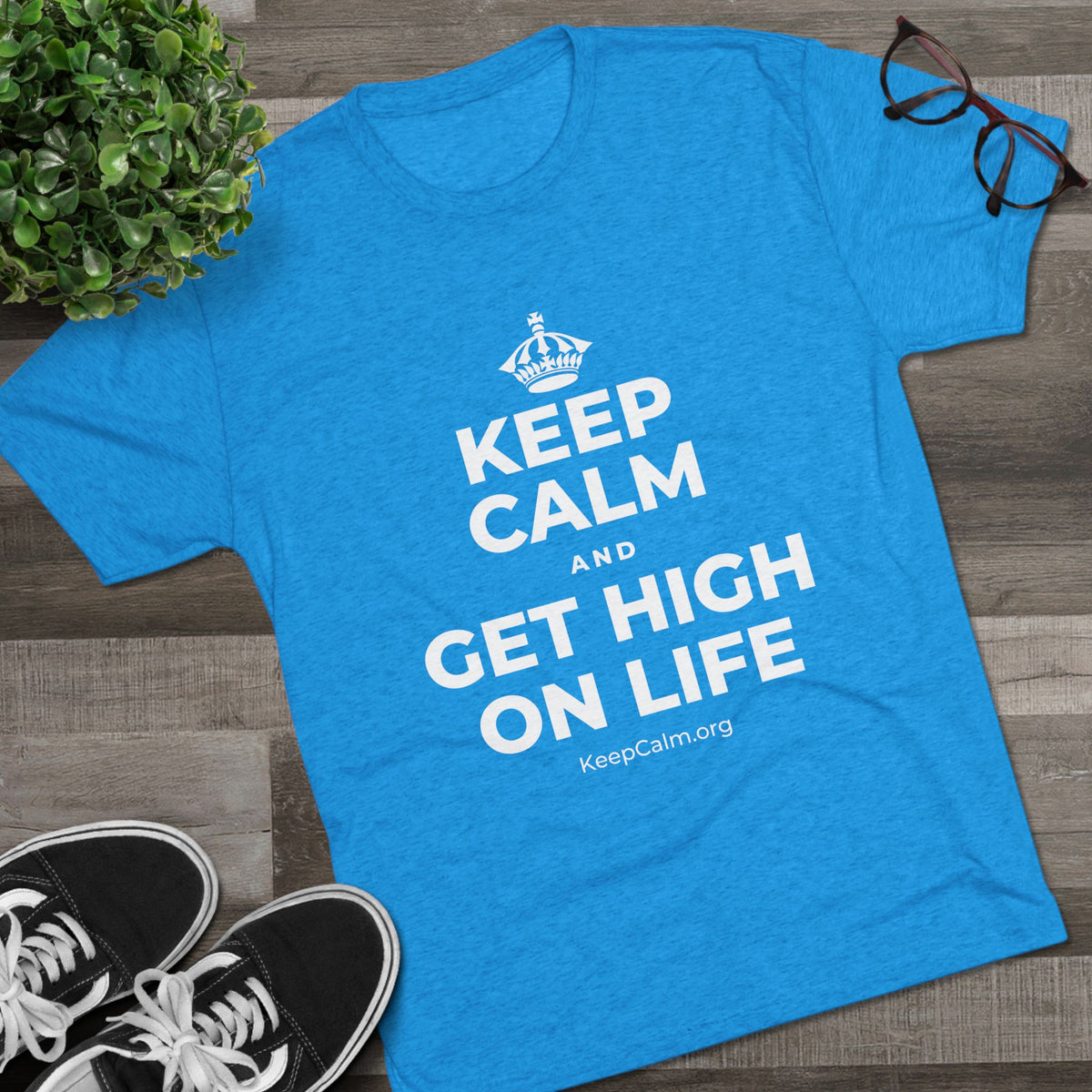 KEEP CALM AND GET HIGH ON LIFE Tri-Blend Tee