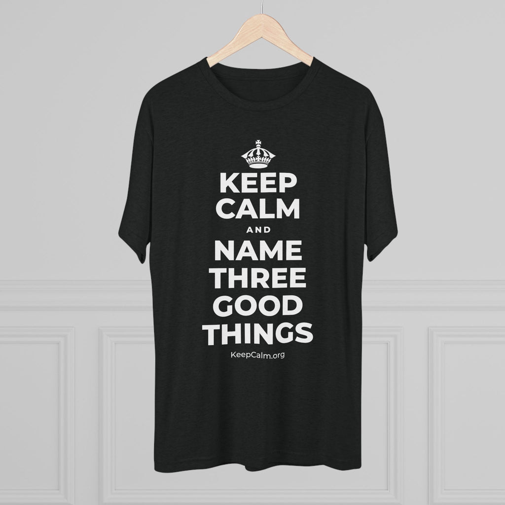 KEEP CALM AND NAME THREE GOOD THINGS Tri-Blend Tee