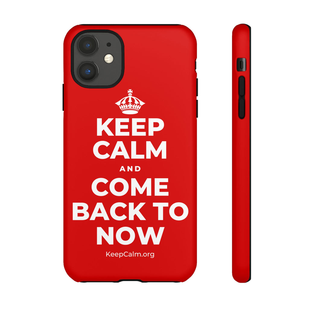 KEEP CALM AND COME BACK TO NOW Phone Case