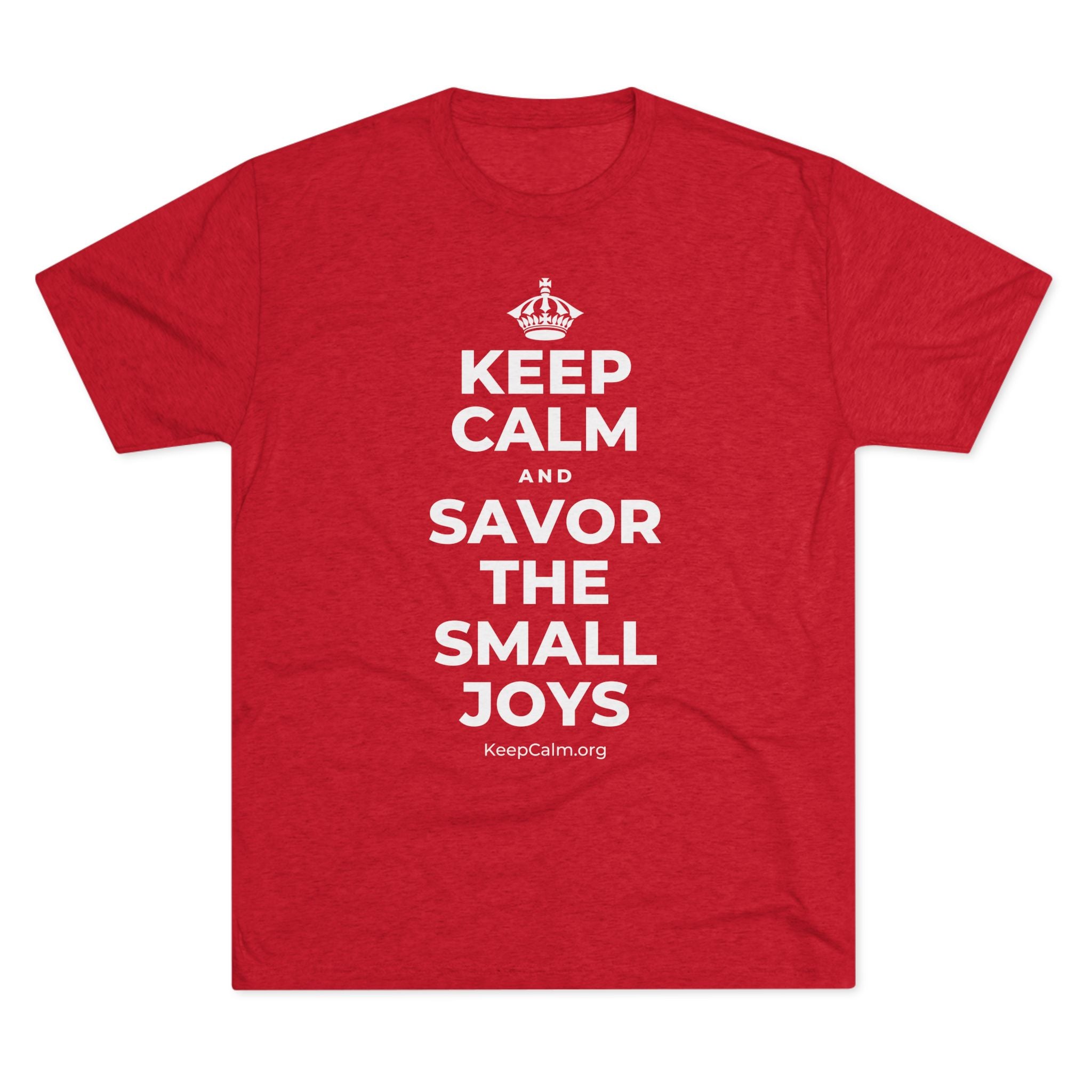 KEEP CALM AND SAVOR THE SMALL JOYS Tri-Blend Tee