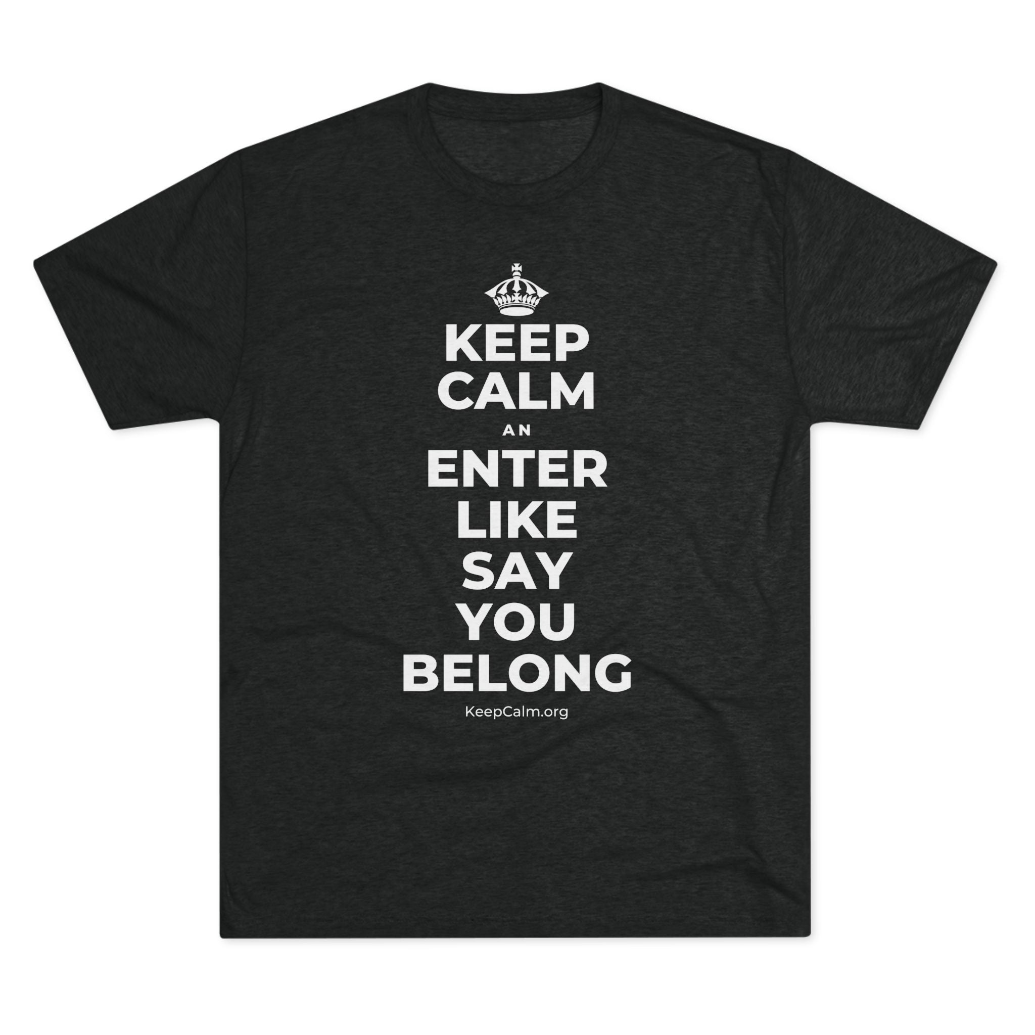 KEEP CALM AN ENTER LIKE SAY YOU BELONG Tri-Blend Tee