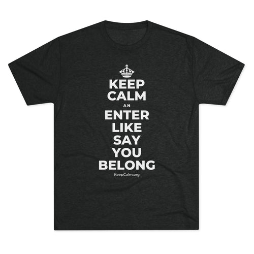 KEEP CALM AN ENTER LIKE SAY YOU BELONG Tri-Blend Tee