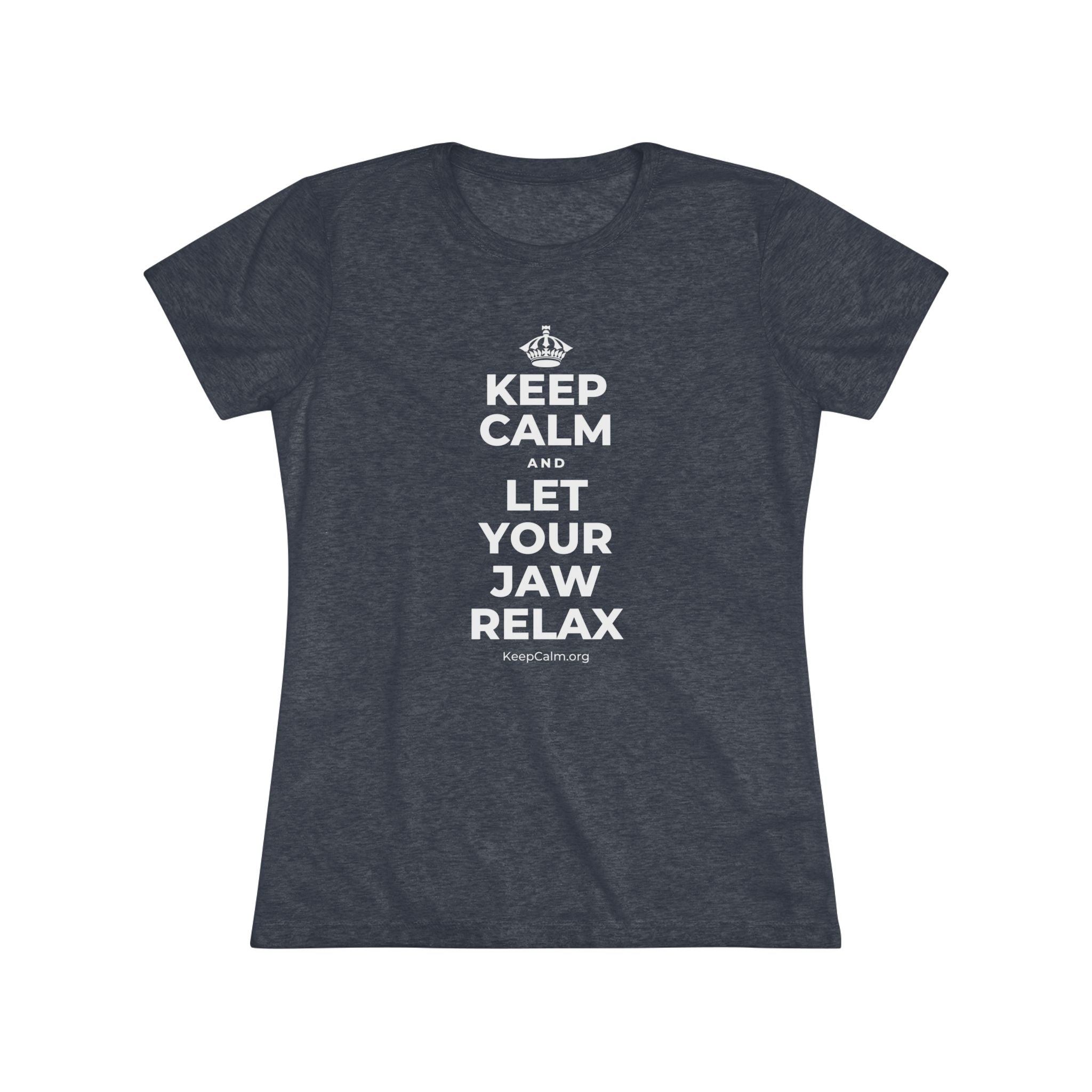 KEEP CALM AND LET YOUR JAW RELAX Women's Tri-Blend Tee