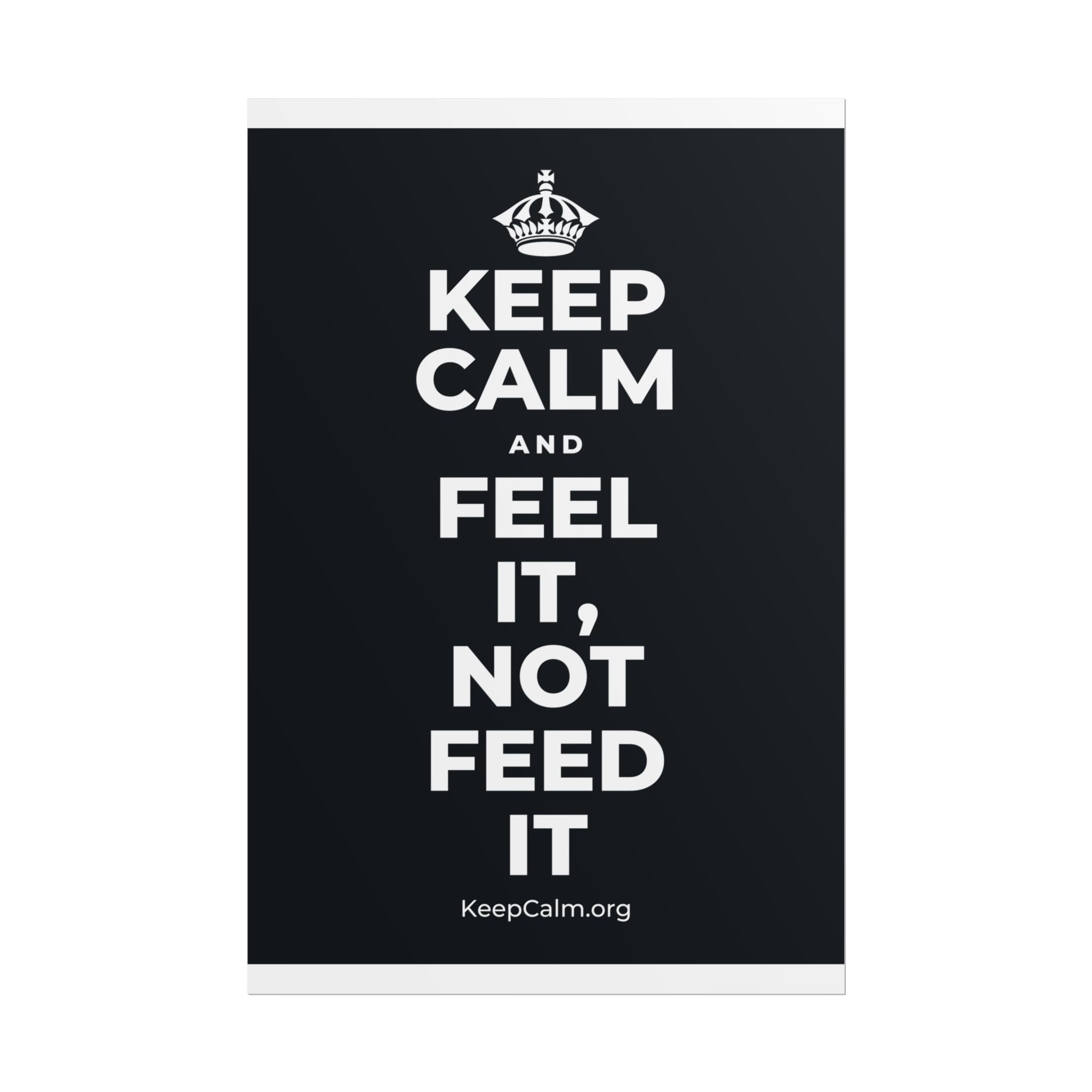 KEEP CALM AND FEEL IT, NOT FEED IT Poster (Dark)