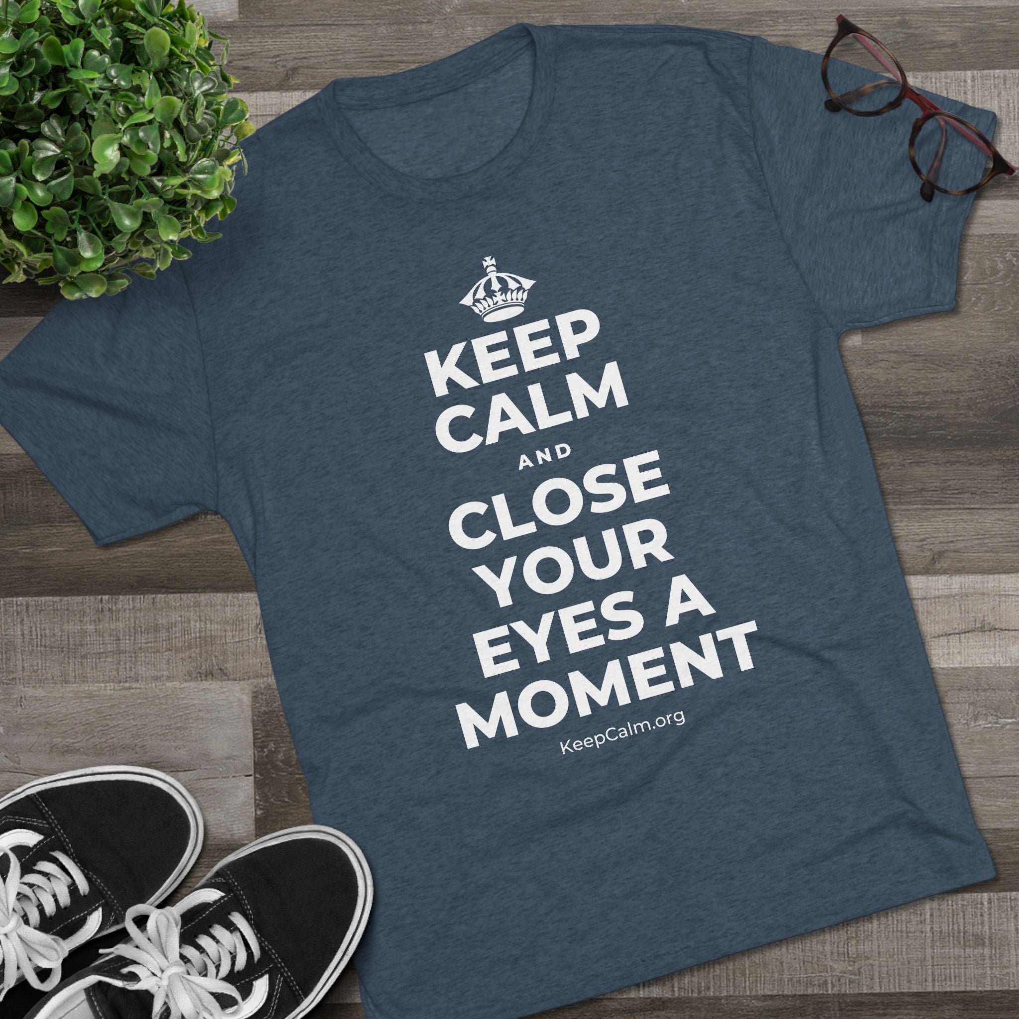 KEEP CALM AND CLOSE YOUR EYES A MOMENT Tri-Blend Tee