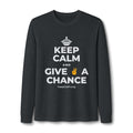 KEEP CALM AND GIVE ✌️ A CHANCE Long Sleeve Tee
