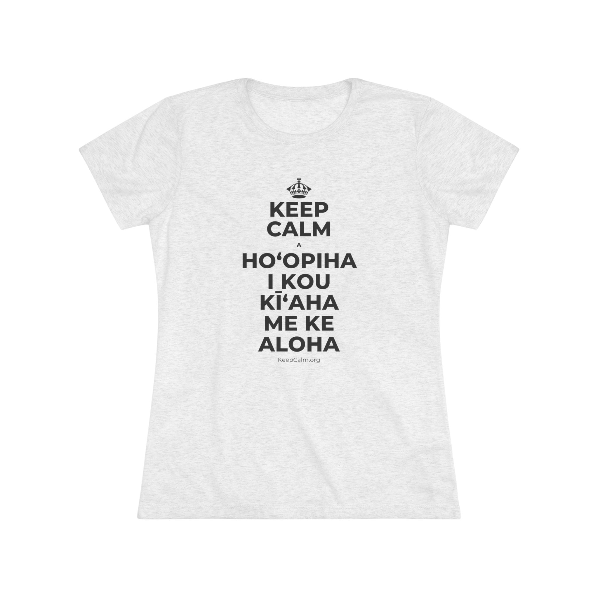 KEEP CALM A HOʻOPIHA I KOU KĪʻAHA ME KE ALOHA Women's Tri-Blend Tee