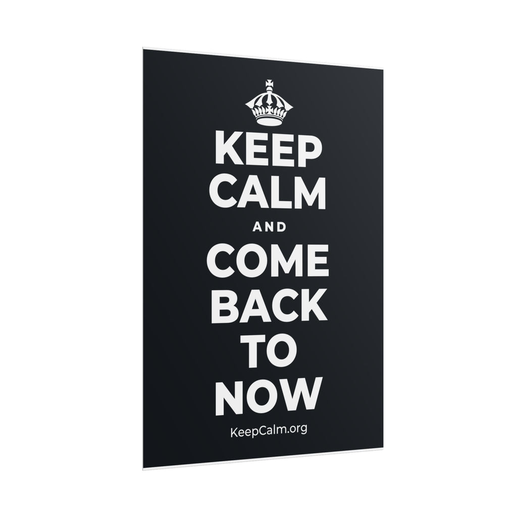 KEEP CALM AND COME BACK TO NOW Poster (Dark)
