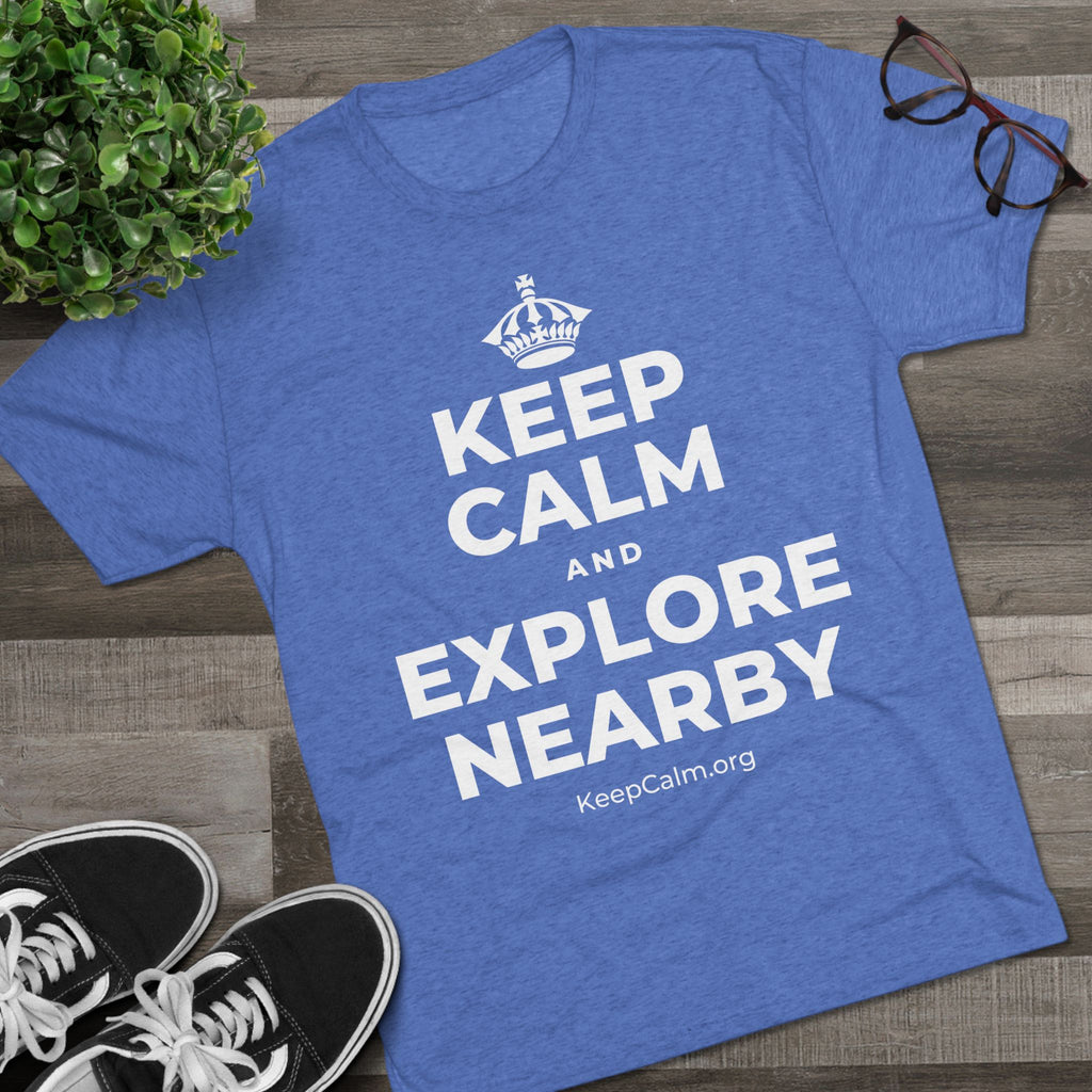 KEEP CALM AND EXPLORE NEARBY Tri-Blend Tee