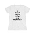 KEEP CALM AND TRUST THE MORNING Women's Tri-Blend Tee