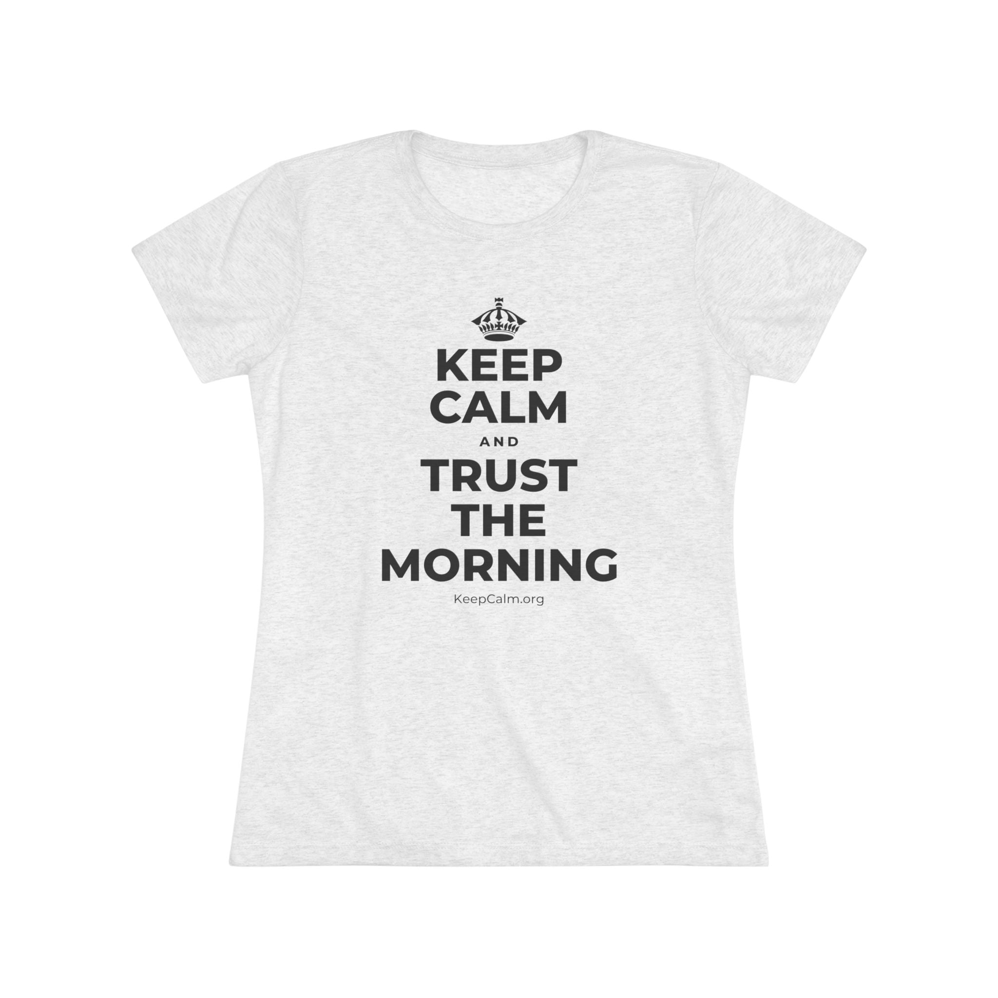 KEEP CALM AND TRUST THE MORNING Women's Tri-Blend Tee