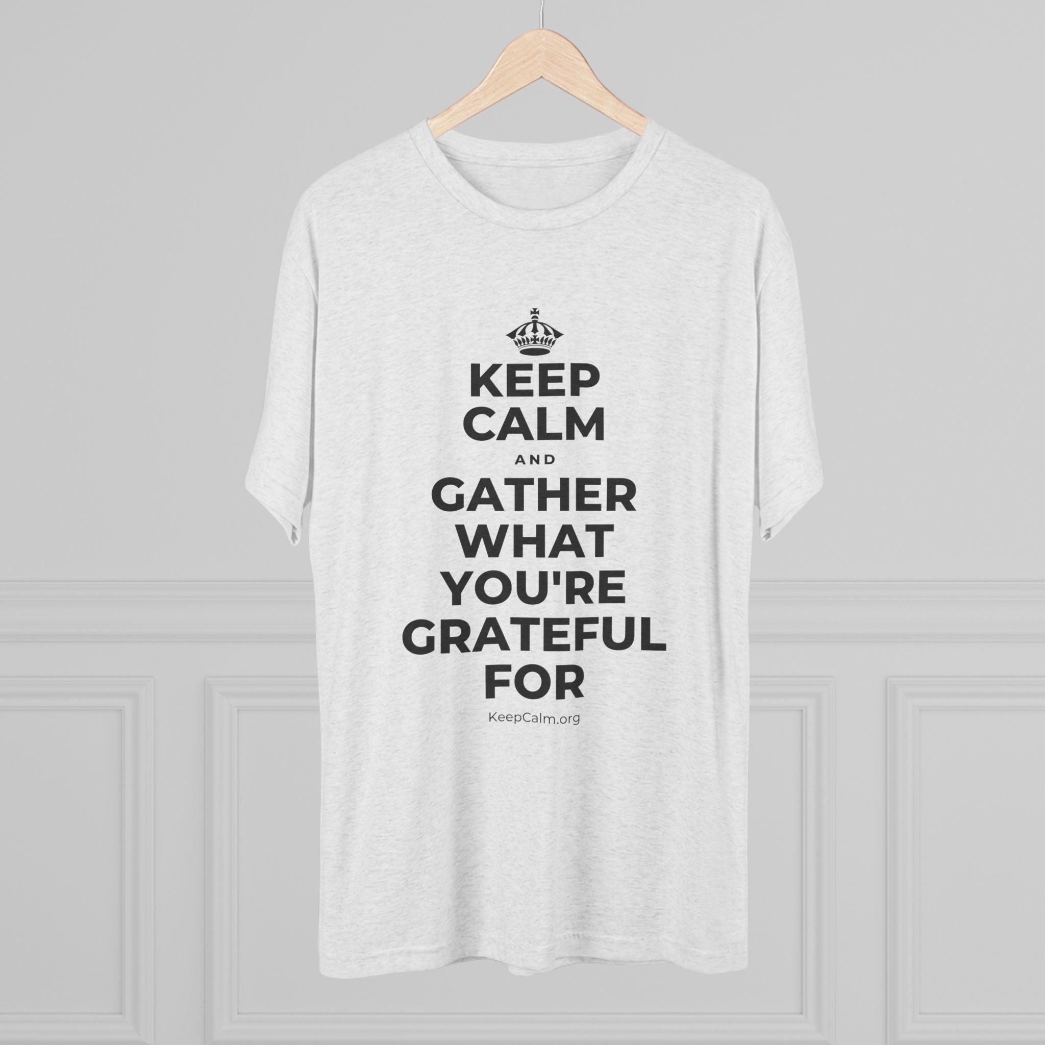 KEEP CALM AND GATHER WHAT YOU'RE GRATEFUL FOR Tri-Blend Tee