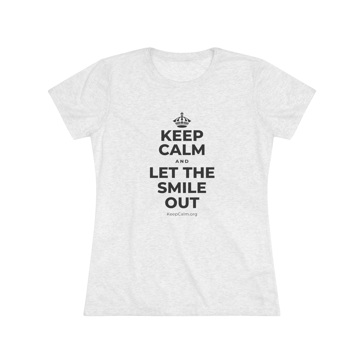 KEEP CALM AND LET THE SMILE OUT Women's Tri-Blend Tee