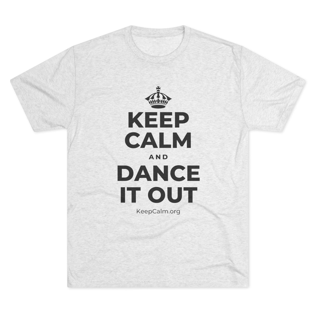 KEEP CALM AND DANCE IT OUT Tri-Blend Tee