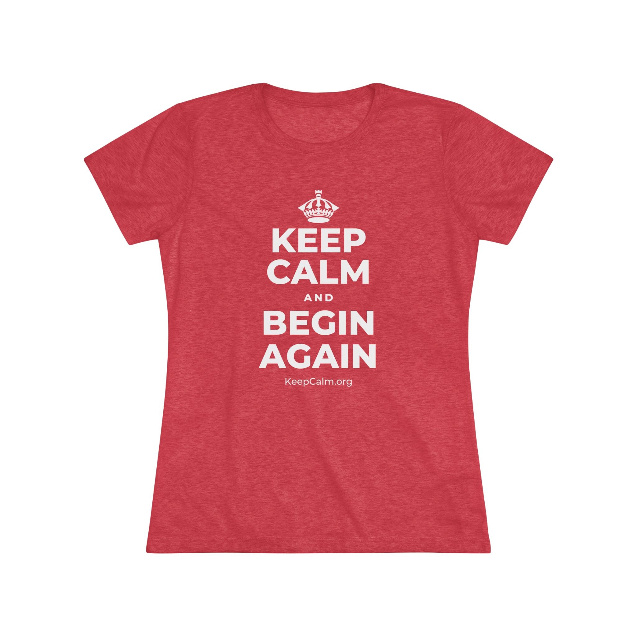 KEEP CALM AND BEGIN AGAIN Women's Tri-Blend Tee