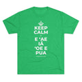 KEEP CALM A E ʻAE IĀ ʻOE E PUA Tri-Blend Tee