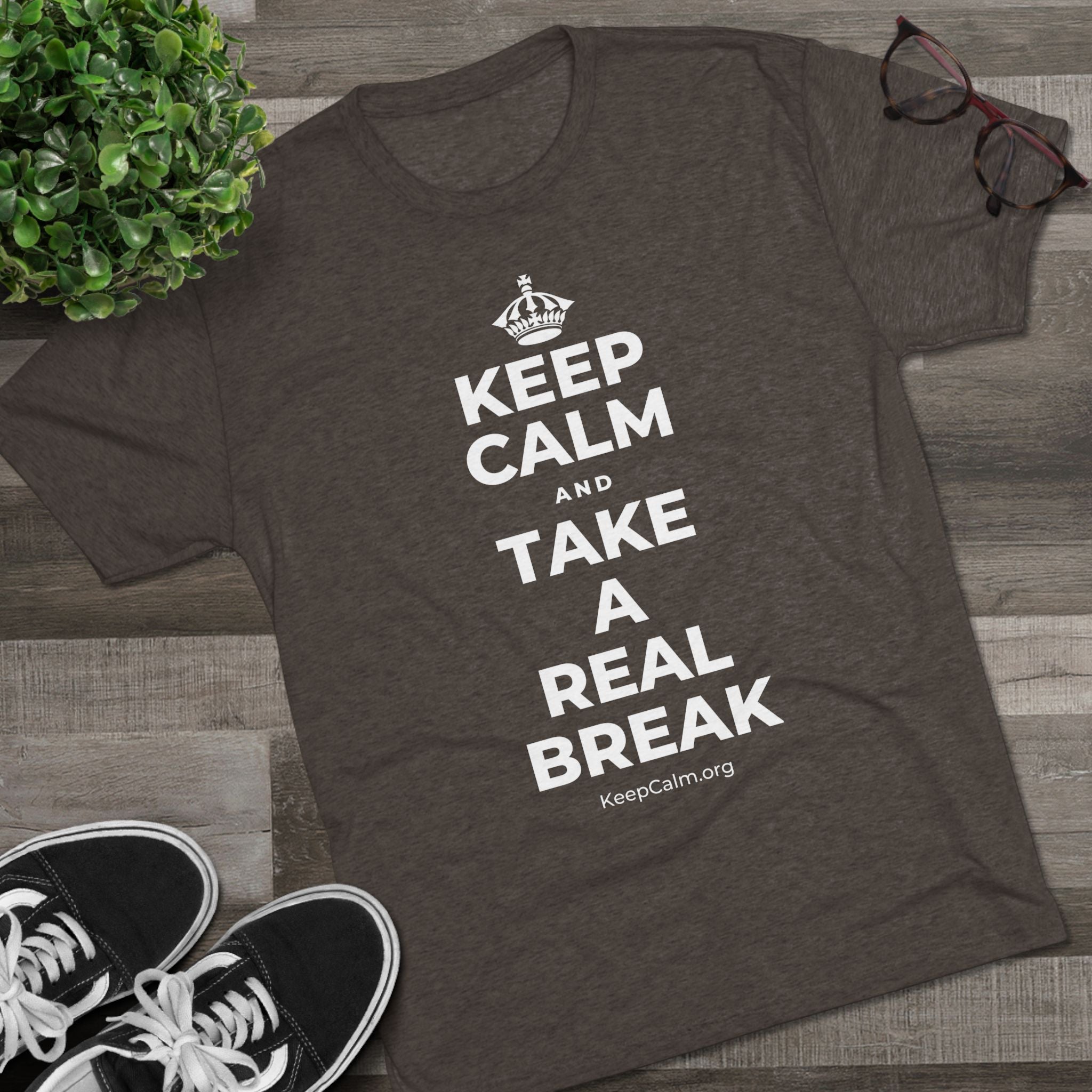 KEEP CALM AND TAKE A REAL BREAK Tri-Blend Tee