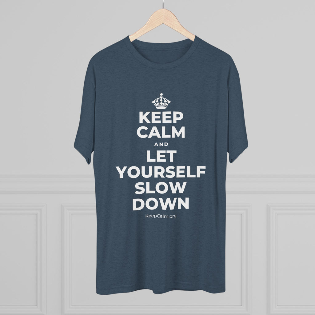KEEP CALM AND LET YOURSELF SLOW DOWN Tri-Blend Tee