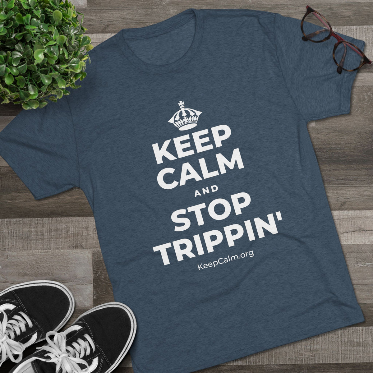 KEEP CALM AND STOP TRIPPIN' Tri-Blend Tee