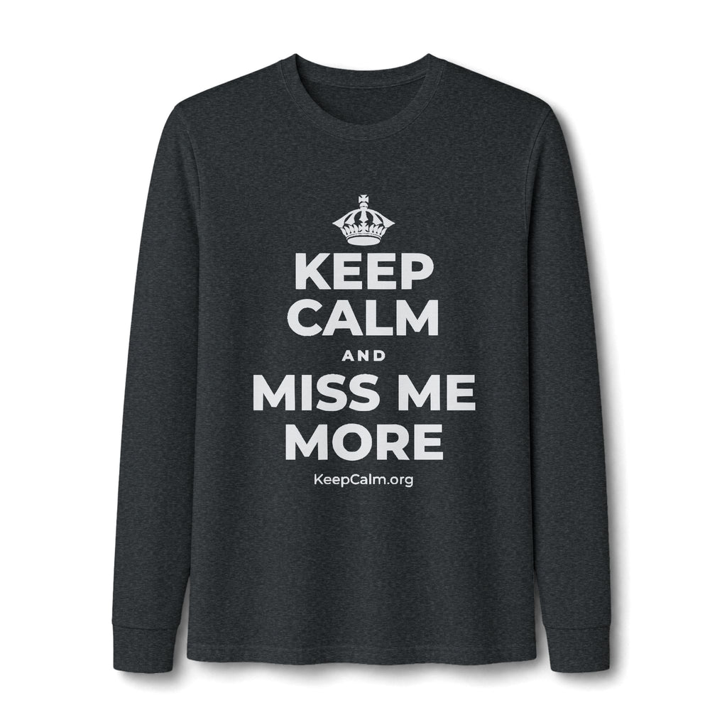 KEEP CALM AND MISS ME MORE Long Sleeve Tee