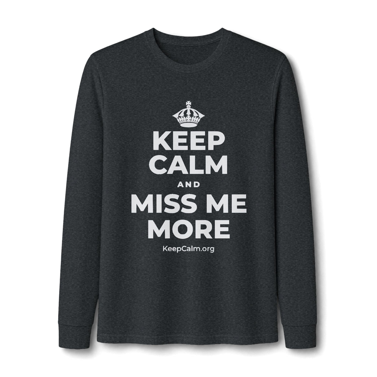 KEEP CALM AND MISS ME MORE Long Sleeve Tee