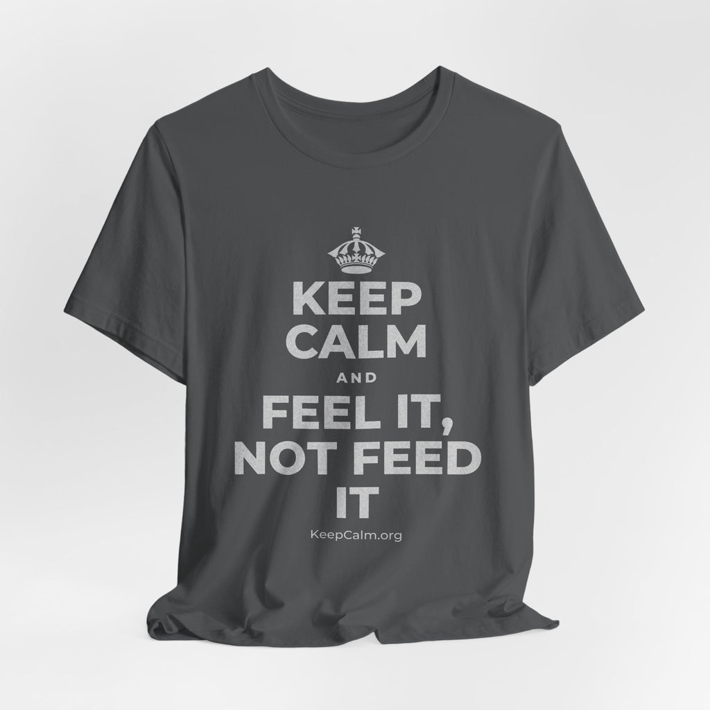 KEEP CALM AND FEEL IT, NOT FEED IT T-Shirt (White–Asphalt)