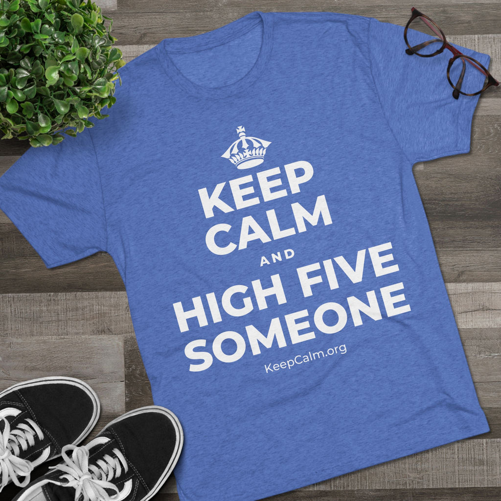 KEEP CALM AND HIGH FIVE SOMEONE Tri-Blend Tee