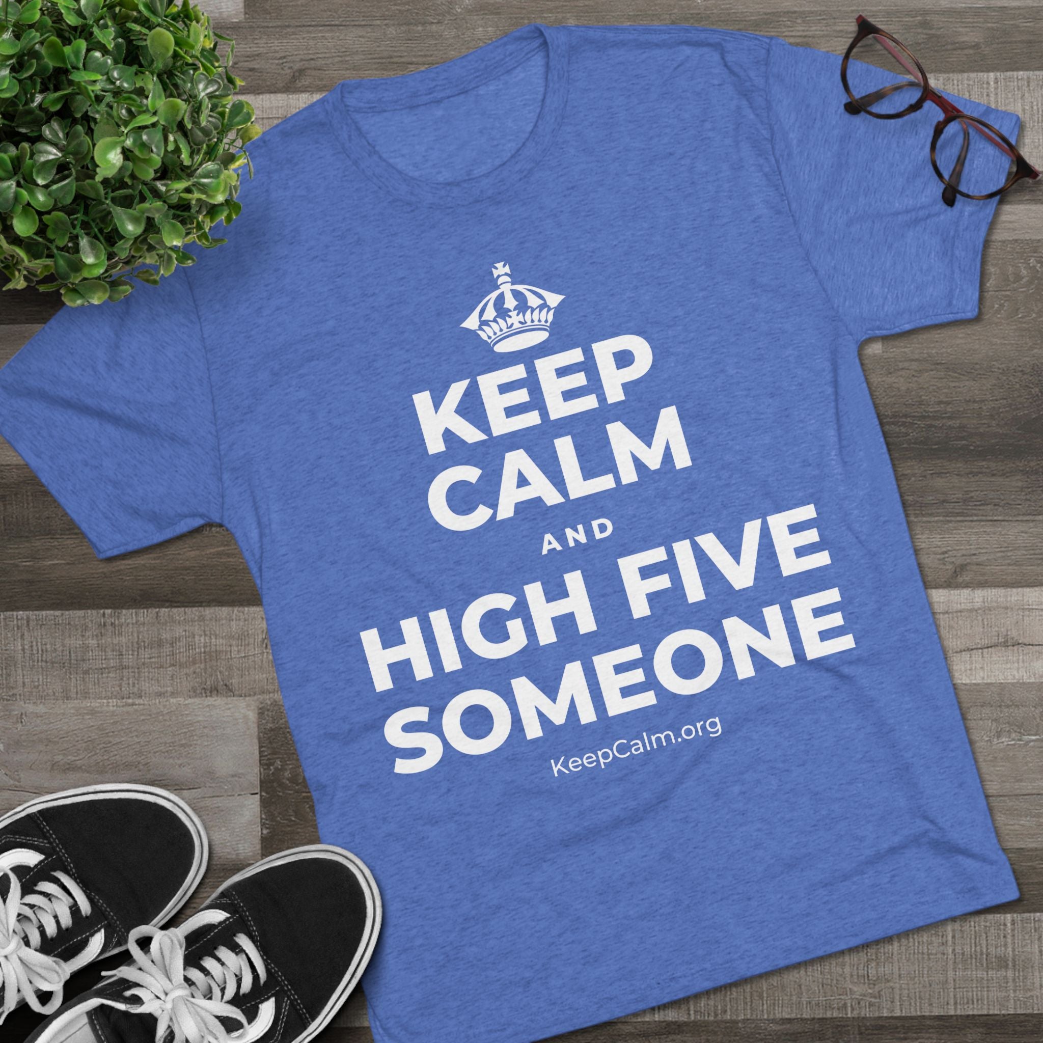 KEEP CALM AND HIGH FIVE SOMEONE Tri-Blend Tee