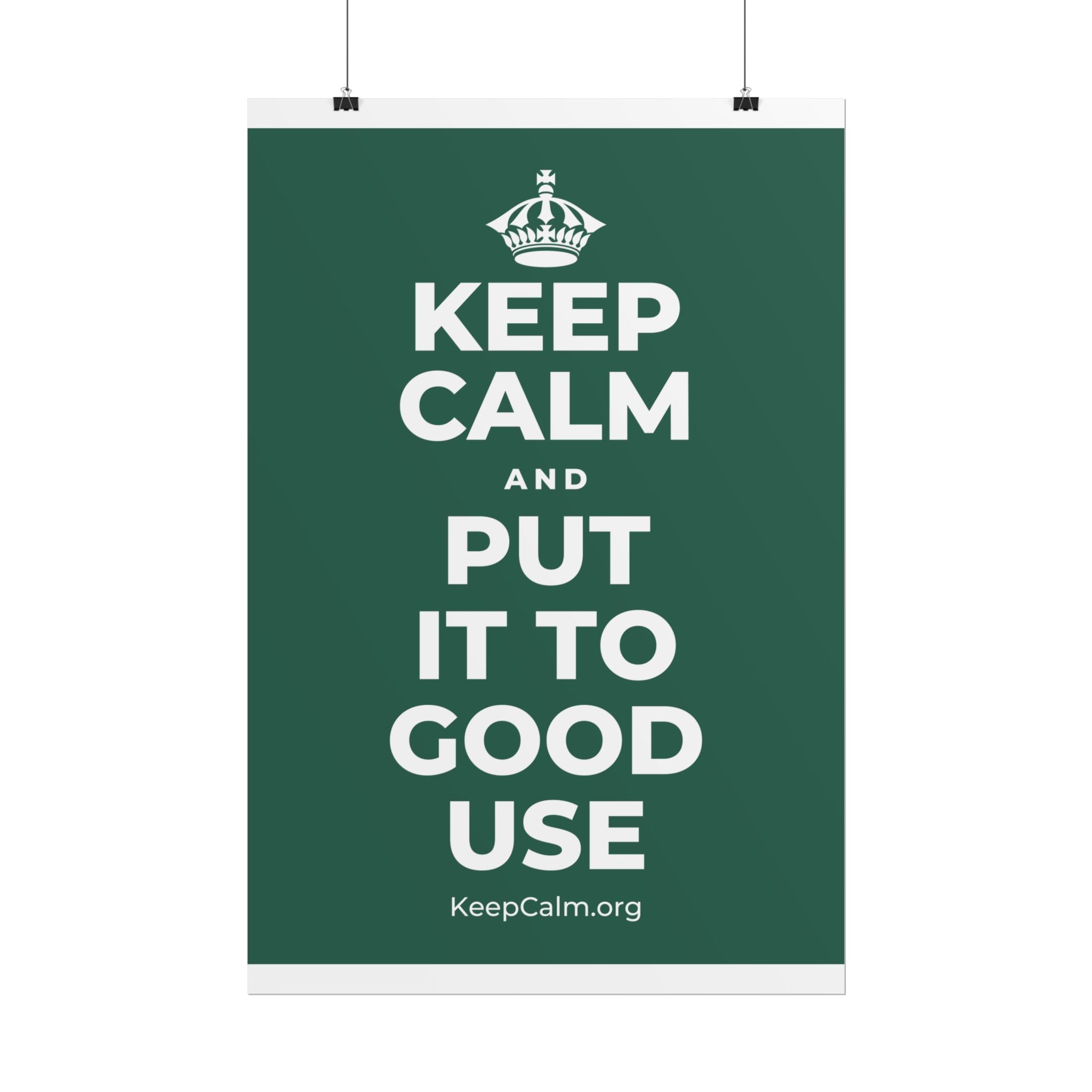 KEEP CALM AND PUT IT TO GOOD USE Poster